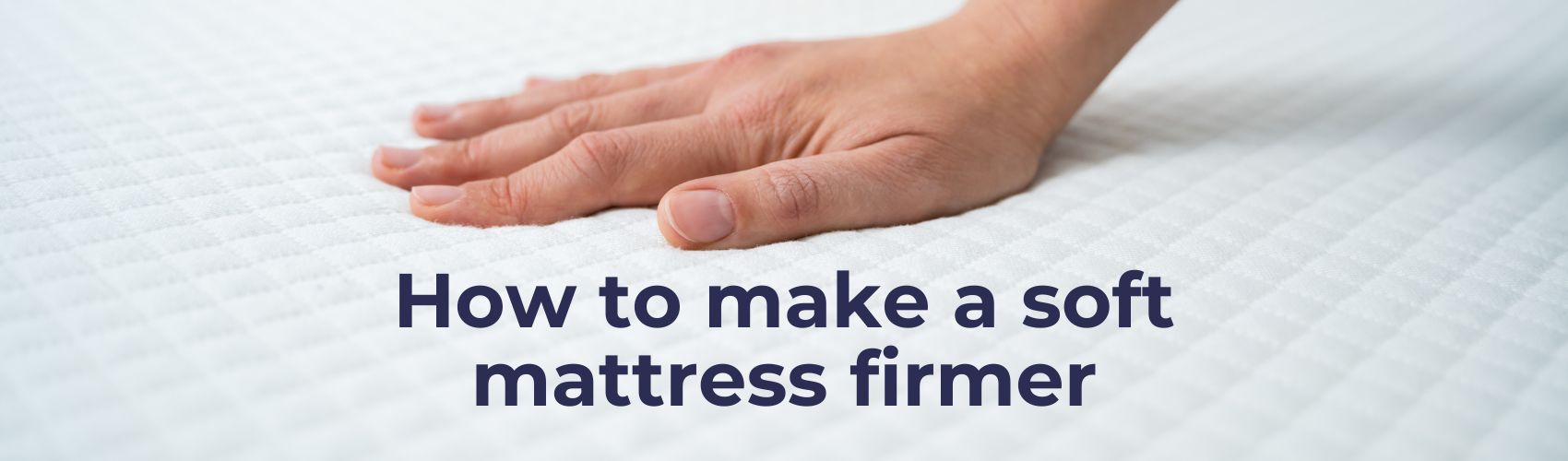 How to Make a Mattress Firmer Happy Beds